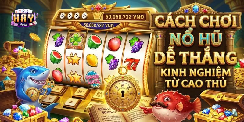Cách Chơi Nổ Hũ Dễ Thắng Chỉ HAYWIN Chia Sẻ Bạn Biết